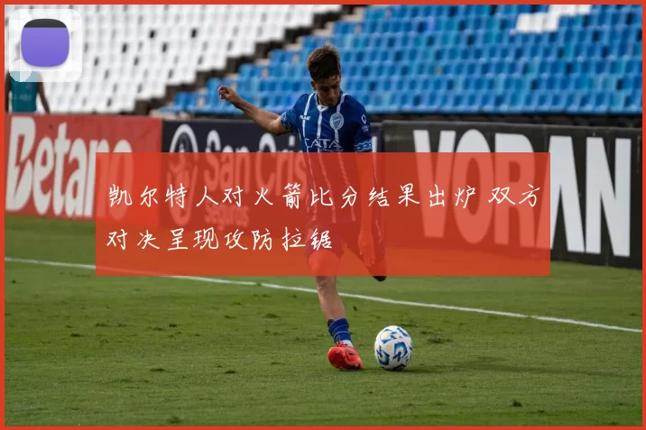 凯尔特人对火箭比分结果出炉 双方对决呈现攻防拉锯