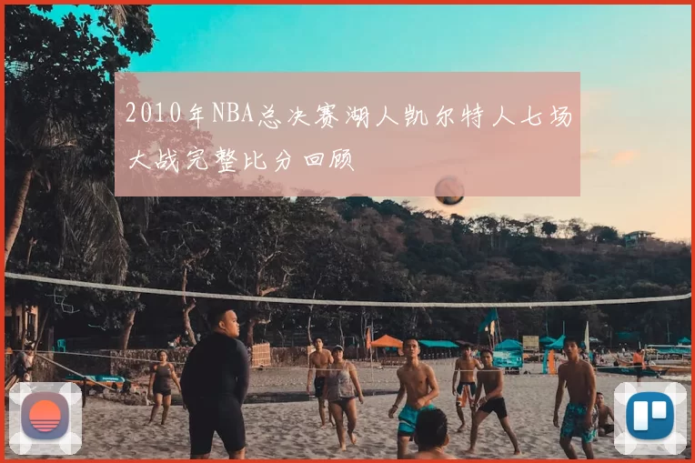 2010年NBA总决赛湖人凯尔特人七场大战完整比分回顾
