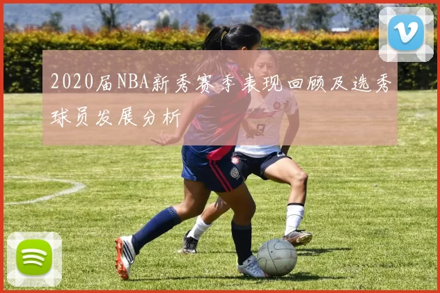 2020届NBA新秀赛季表现回顾及选秀球员发展分析