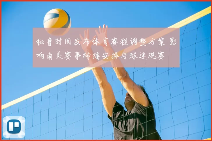 秘鲁时间发布体育赛程调整方案 影响南美赛事转播安排与球迷观赛