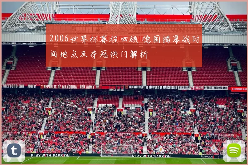 2006世界杯赛程回顾 德国揭幕战时间地点及夺冠热门解析