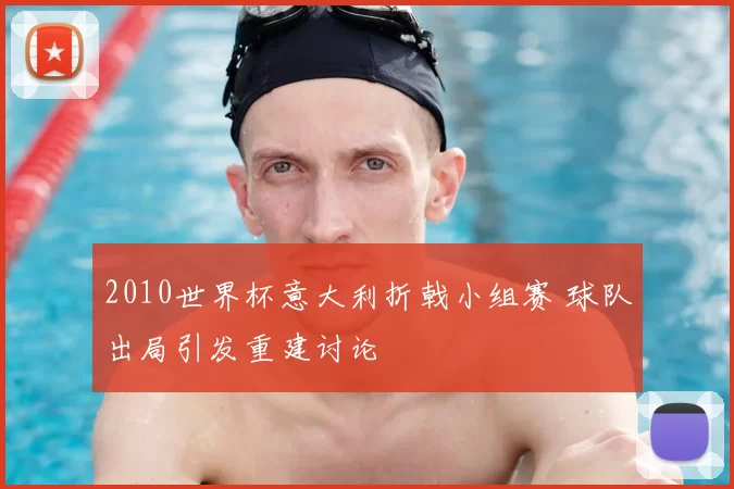 2010世界杯意大利折戟小组赛 球队出局引发重建讨论