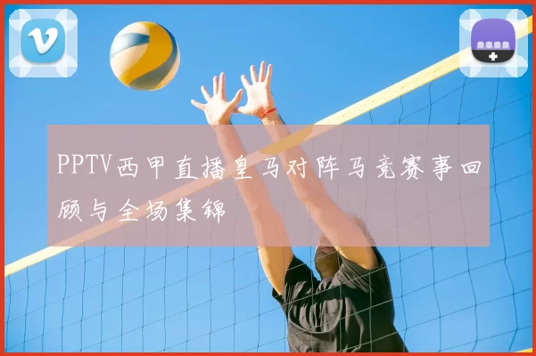 PPTV西甲直播皇马对阵马竞赛事回顾与全场集锦