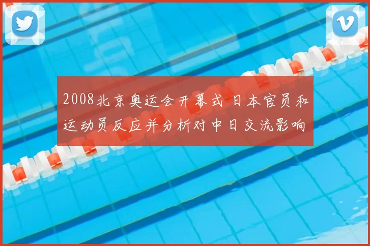 2008北京奥运会开幕式 日本官员和运动员反应并分析对中日交流影响