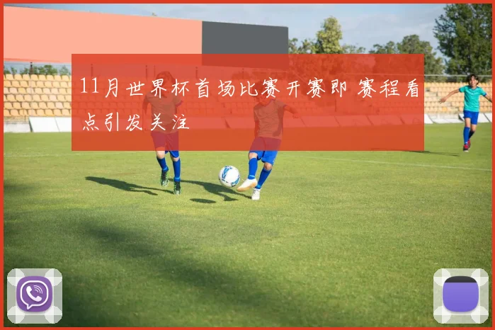11月世界杯首场比赛开赛即 赛程看点引发关注