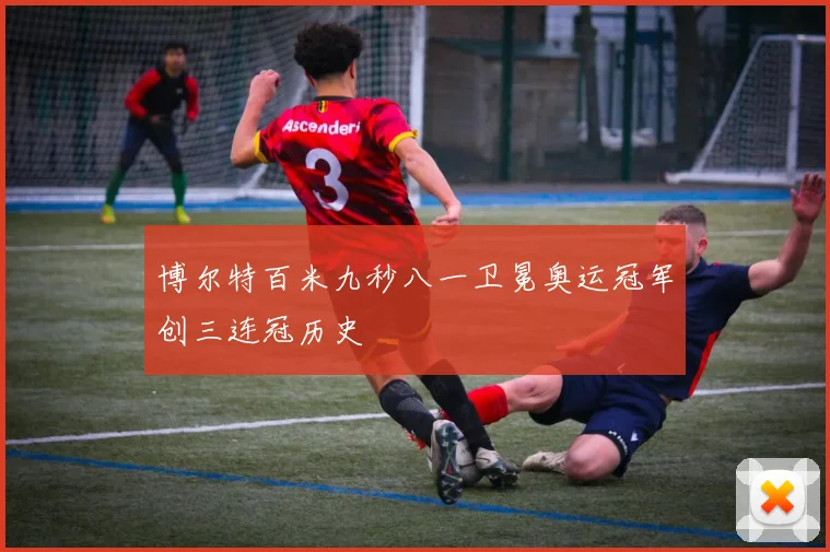 博尔特百米九秒八一卫冕奥运冠军创三连冠历史