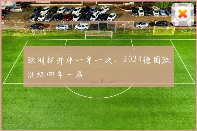 欧洲杯并非一年一次，2024德国欧洲杯四年一届