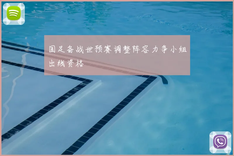 国足备战世预赛调整阵容力争小组出线资格